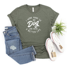 Load image into Gallery viewer, I Work Hard So My Dog Can Have a Better Life Bella Canvas Tee Shirt