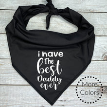 Load image into Gallery viewer, I Have The Best Daddy Ever Dog Bandana
