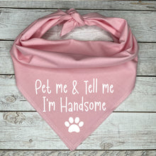 Load image into Gallery viewer, Pet Me &amp; Tell Me I&#39;m Handsome Dog Bandana
