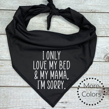 Load image into Gallery viewer, I Only Love my Bed and My Mama Dog Bandana
