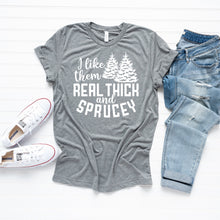 Load image into Gallery viewer, I Like Them Real Thick and Sprucy Bella Canvas Tee Shirt
