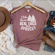 Load image into Gallery viewer, I Like Them Real Thick and Sprucy Bella Canvas Tee Shirt
