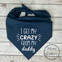 Load image into Gallery viewer, I Get My Crazy from my Daddy Dog Bandana

